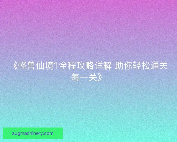 《怪兽仙境1全程攻略详解 助你轻松通关每一关》